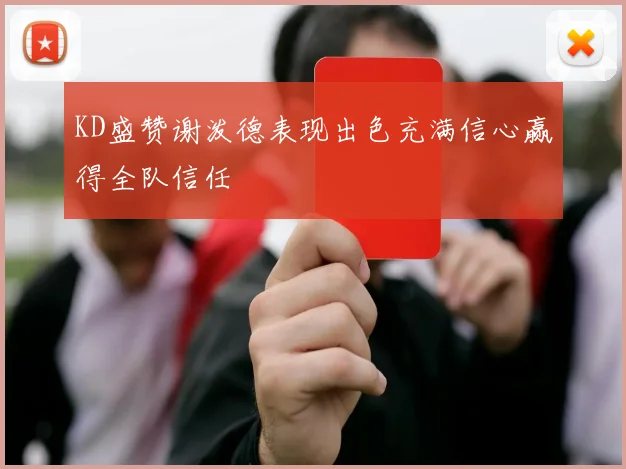 KD盛赞谢泼德表现出色充满信心赢得全队信任