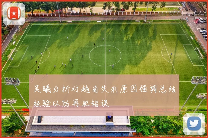 吴曦分析对越南失利原因强调总结经验以防再犯错误