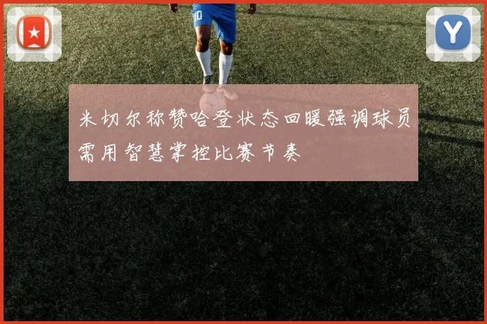 米切尔称赞哈登状态回暖强调球员需用智慧掌控比赛节奏
