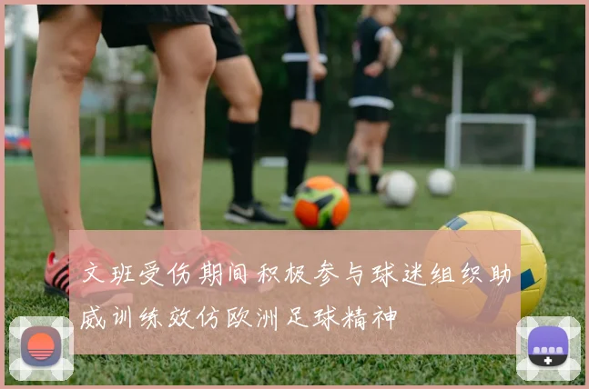 文班受伤期间积极参与球迷组织助威训练效仿欧洲足球精神